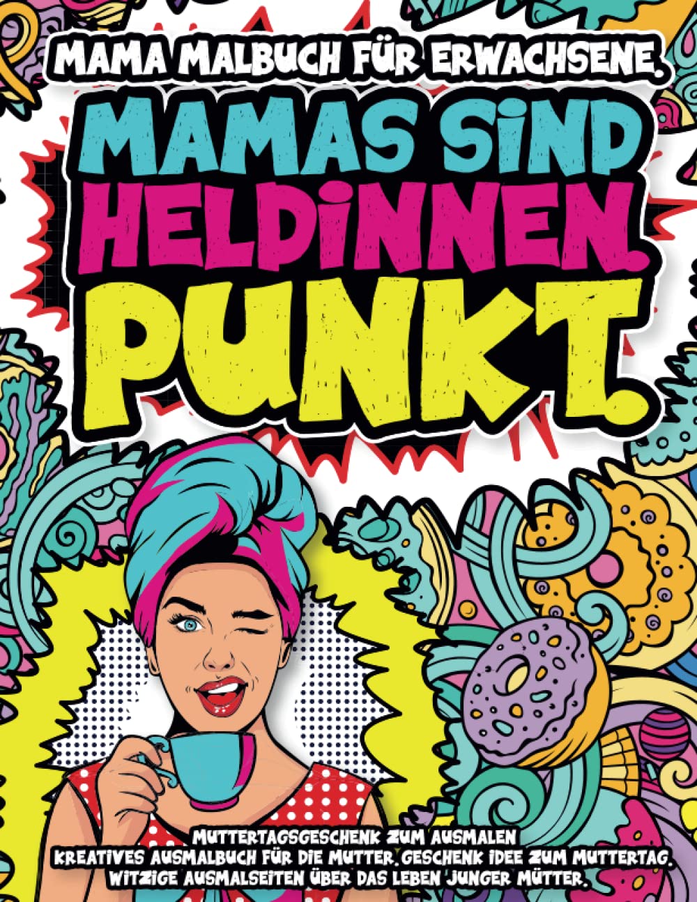 Mama Malbuch für Erwachsene. Muttertagsgeschenk zum Ausmalen: Kreatives Ausmalbuch für die Mutter. Geschenkidee zum Muttertag. Witzige Ausmalseiten für Mütter. Auszeit als Geschenk Business, Finance & Career