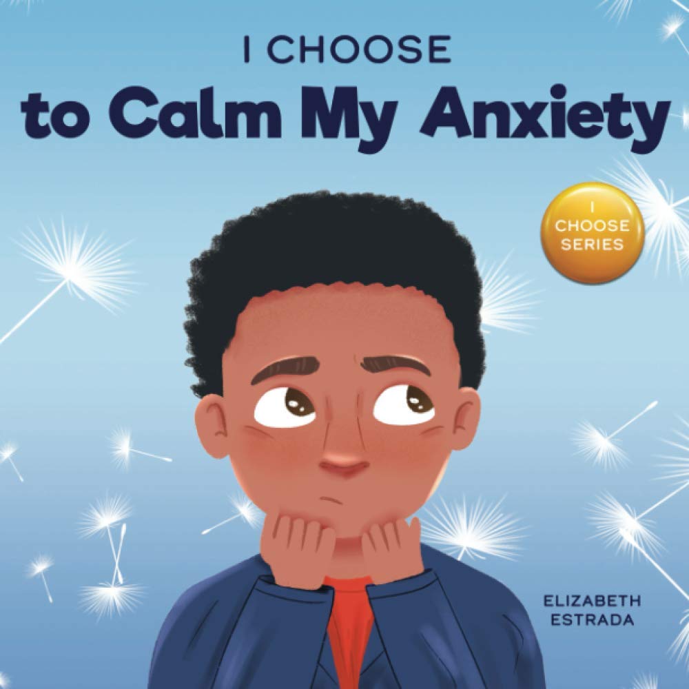 I Choose to Calm My Anxiety: A Colorful, Picture Book About Soothing Strategies for Anxious Children (Teacher and Therapist Toolbox: I Choose, Band 4) Psychology