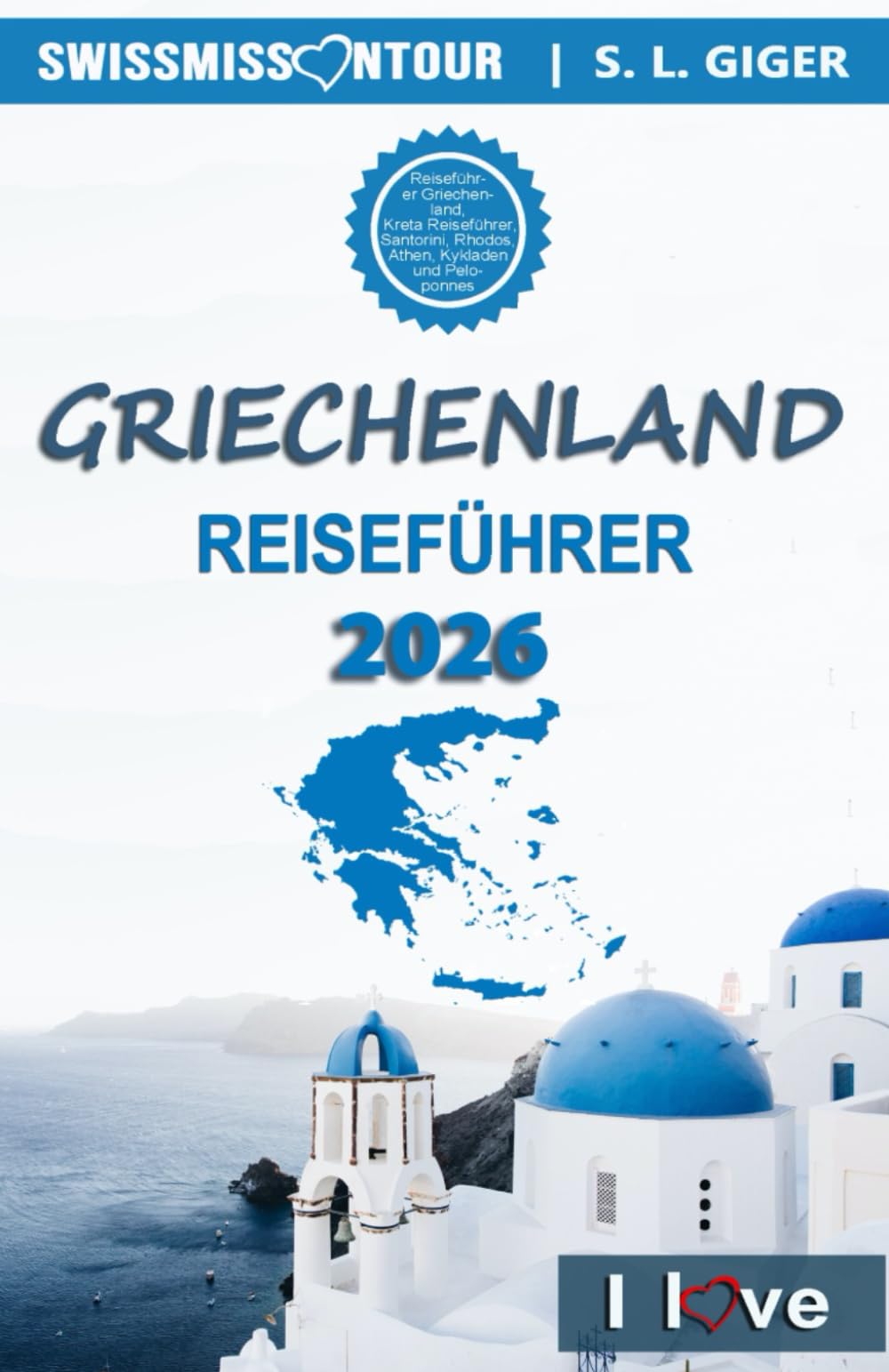 Griechenland Reiseführer I love Greece: Reiseführer Griechenland, Kreta Reiseführer, Santorini, Rhodos, Athen, Kykladen und Peloponnes Reiseführer (Swissmissontour Reiseführer) Travel Guides