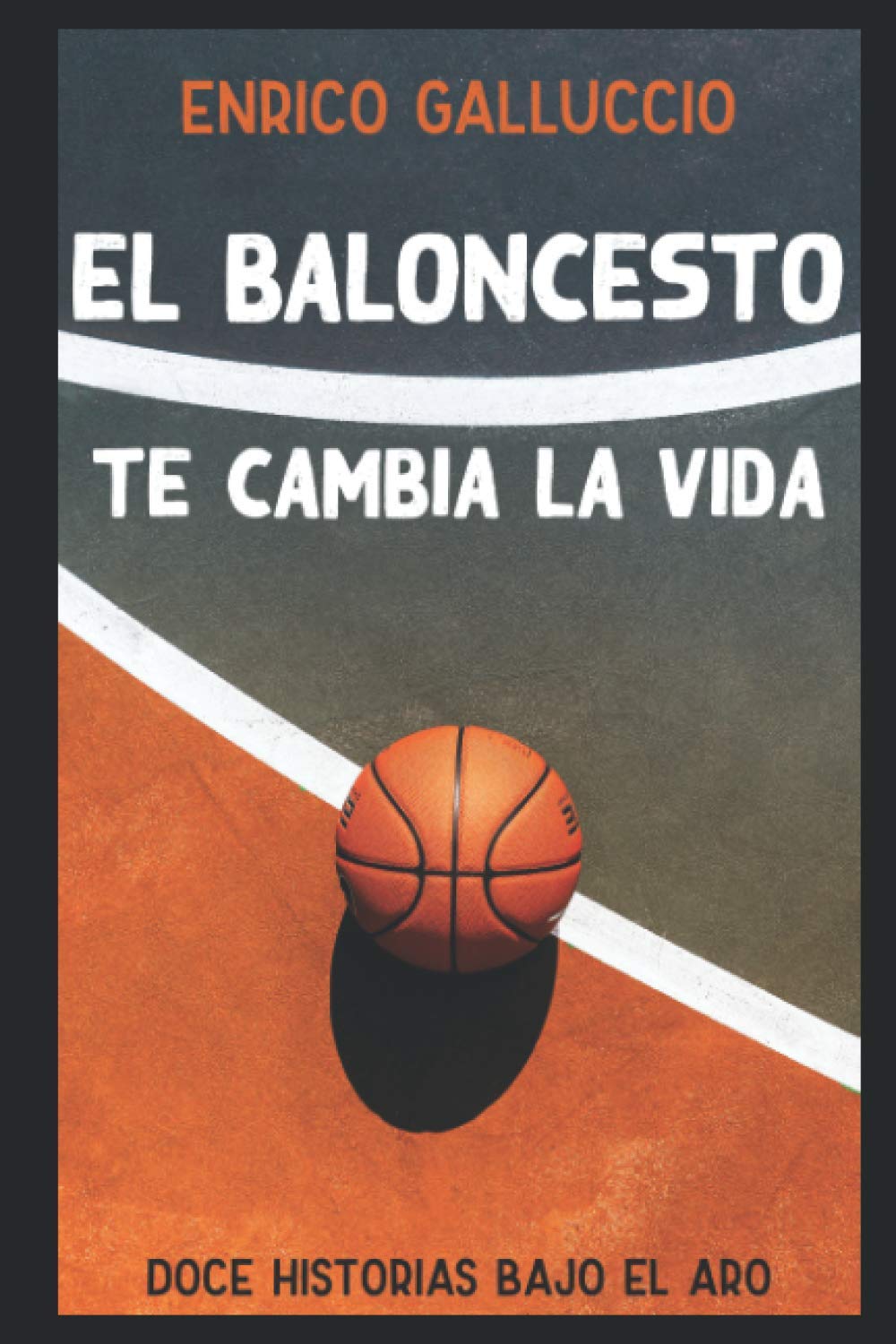 El baloncesto te cambia la vida: Doce historias bajo el aro Essays & Short Stories