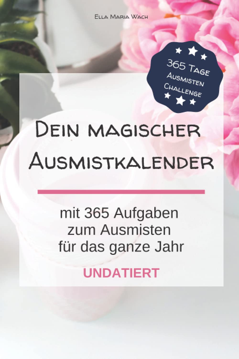 Dein magischer Ausmistkalender: 365 Aufgaben zum Ausmisten für das ganze Jahr - Undatiert - pink: Ein praktischer undatierter Kalender mit täglichen Aufgaben zum Ausmisten für Anfänger Hobbies & Crafts