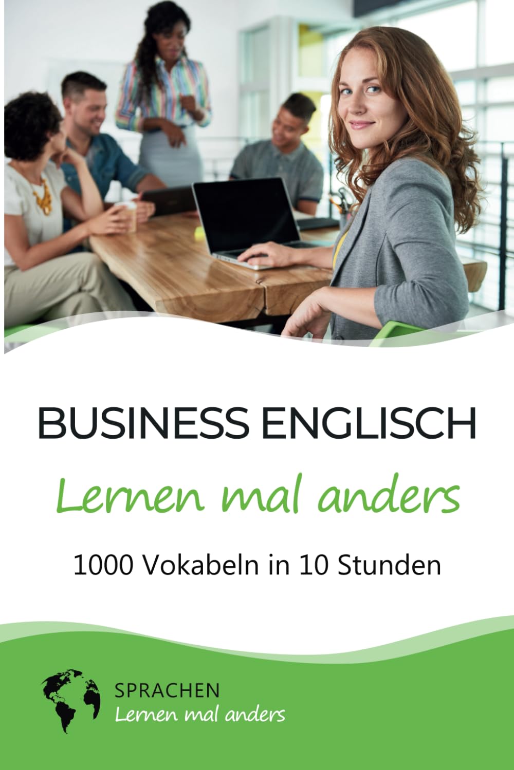 Business Englisch lernen mal anders - 1000 Vokabeln in 10 Stunden: Schnell, einfach und erfolgreich Vokabeln lernen mit einzigartigen Merkhilfen und Gedächtnistraining International