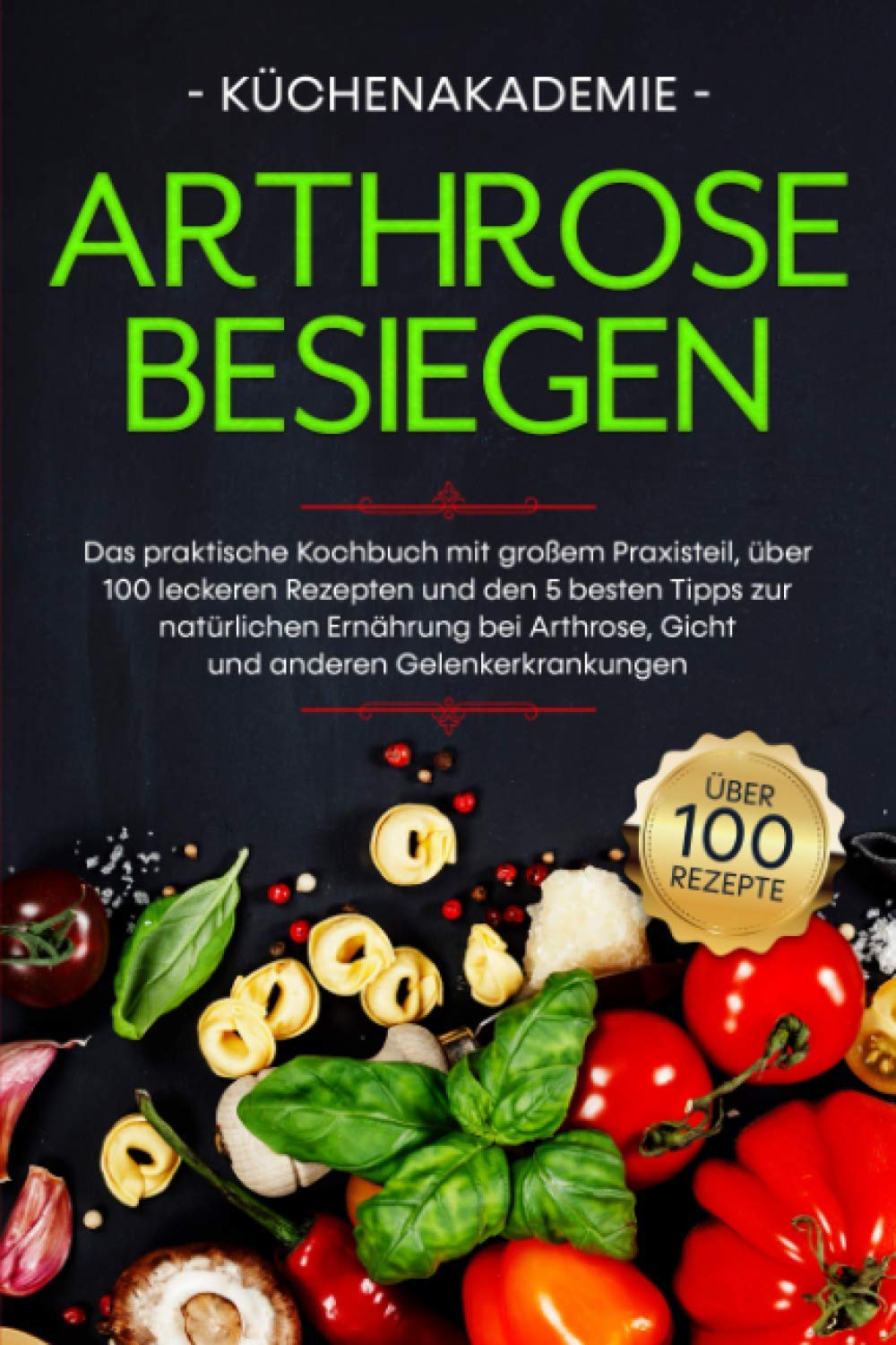Arthrose besiegen: Das praktische Kochbuch mit großem Praxisteil, über 100 leckeren Rezepten und den 5 besten Tipps zur natürlichen Ernährung bei Arthrose, Gicht und anderen Gelenkerkrankungen Medicine