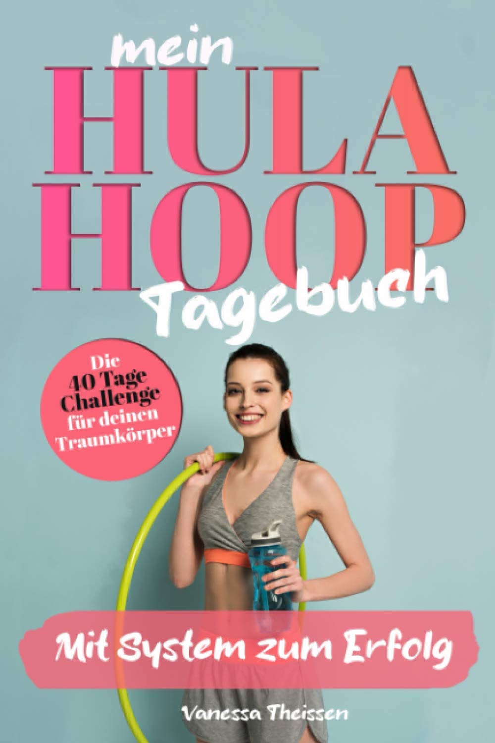 Mein Hula Hoop Tagebuch-Die 40 Tage Challenge für deinen Traumkörper: Mit System zum Erfolg Film, Art & Culture