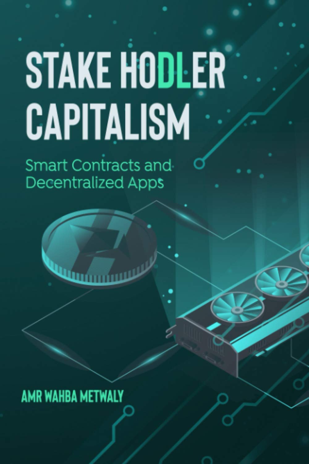 Stake Hodler Capitalism: Smart Contracts and Decentralized Apps Business, Finance & Career
