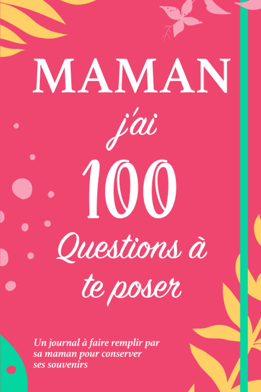 Maman J'ai 100 Questions À Te Poser: Un Journal à faire Remplir par sa Maman pour en Apprendre plus sur Elle et Conserver ses Souvenirs | Cadeau Idéal Fête des Mères book