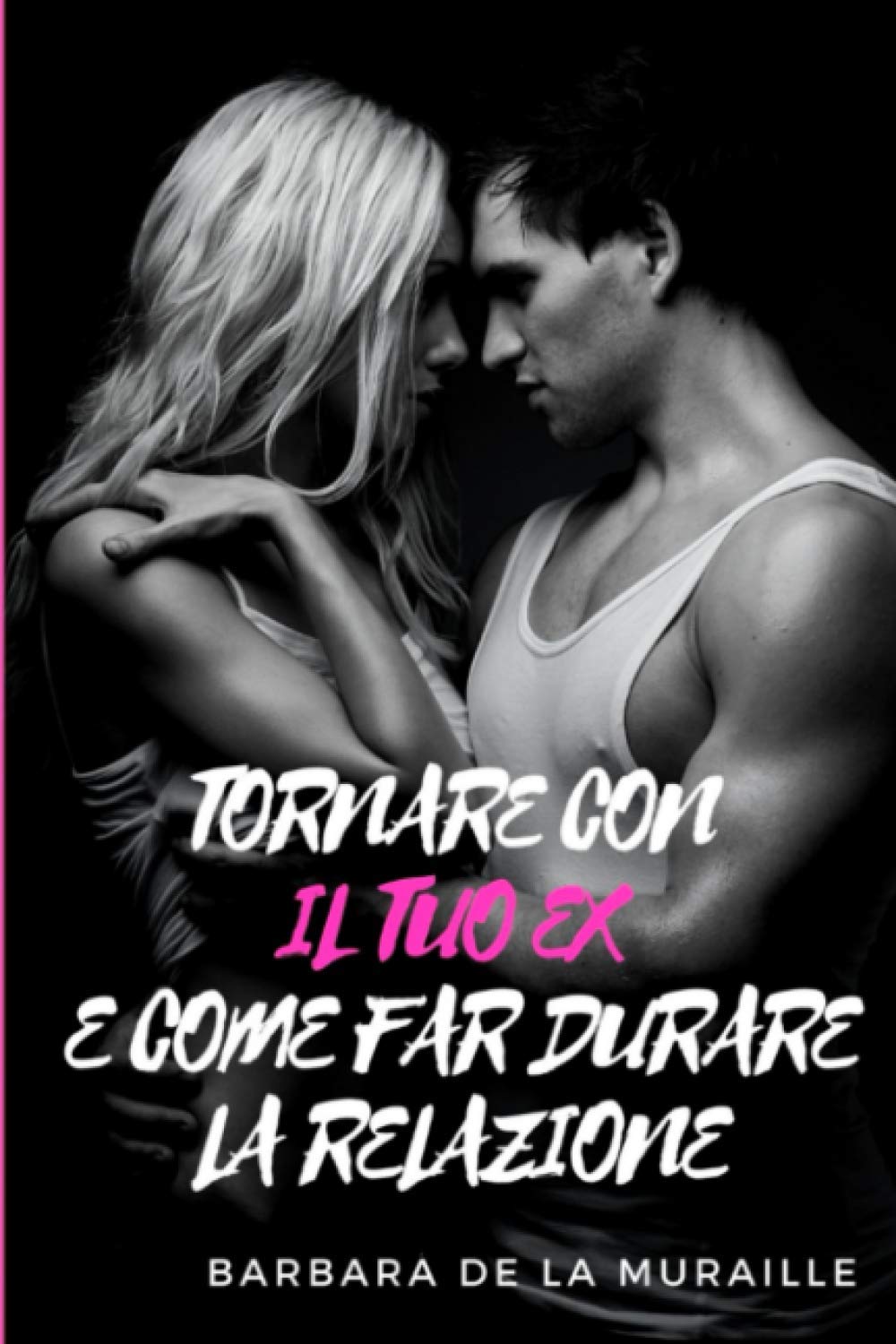 TORNARE CON IL TUO EX E COME FAR DURARE LA RELAZIONE: Consigli per un buon inizio e 7 segreti per non lasciarsi più. book