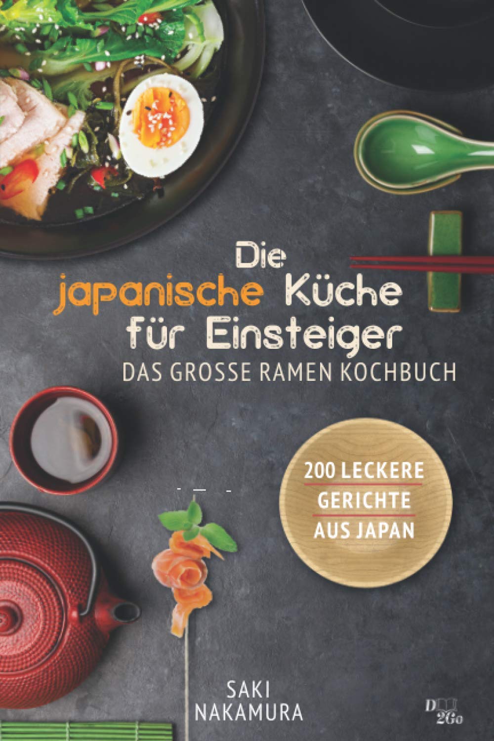 Die japanische Küche für Einsteiger: Das große Spezialiätenkochbuch - 200 leckere Rezepte aus Japan (Ramen, Sushi, Reis, weitere Spezialiäten und Geschichte)! Cooking & Enjoying