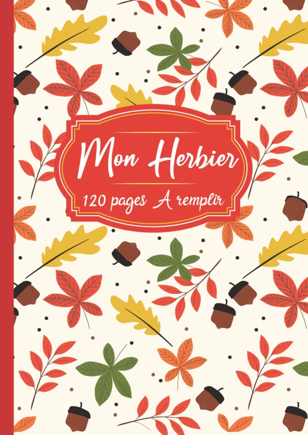 Mon Herbier à Remplir: 120 pages Vierge à Remplir pour Conserver Feuilles, Fleurs et Plantes pressées et Séchées | Carnet de récolte pour adultes ou enfants | 60 fiches à renseigner en double page. Garden & Plants