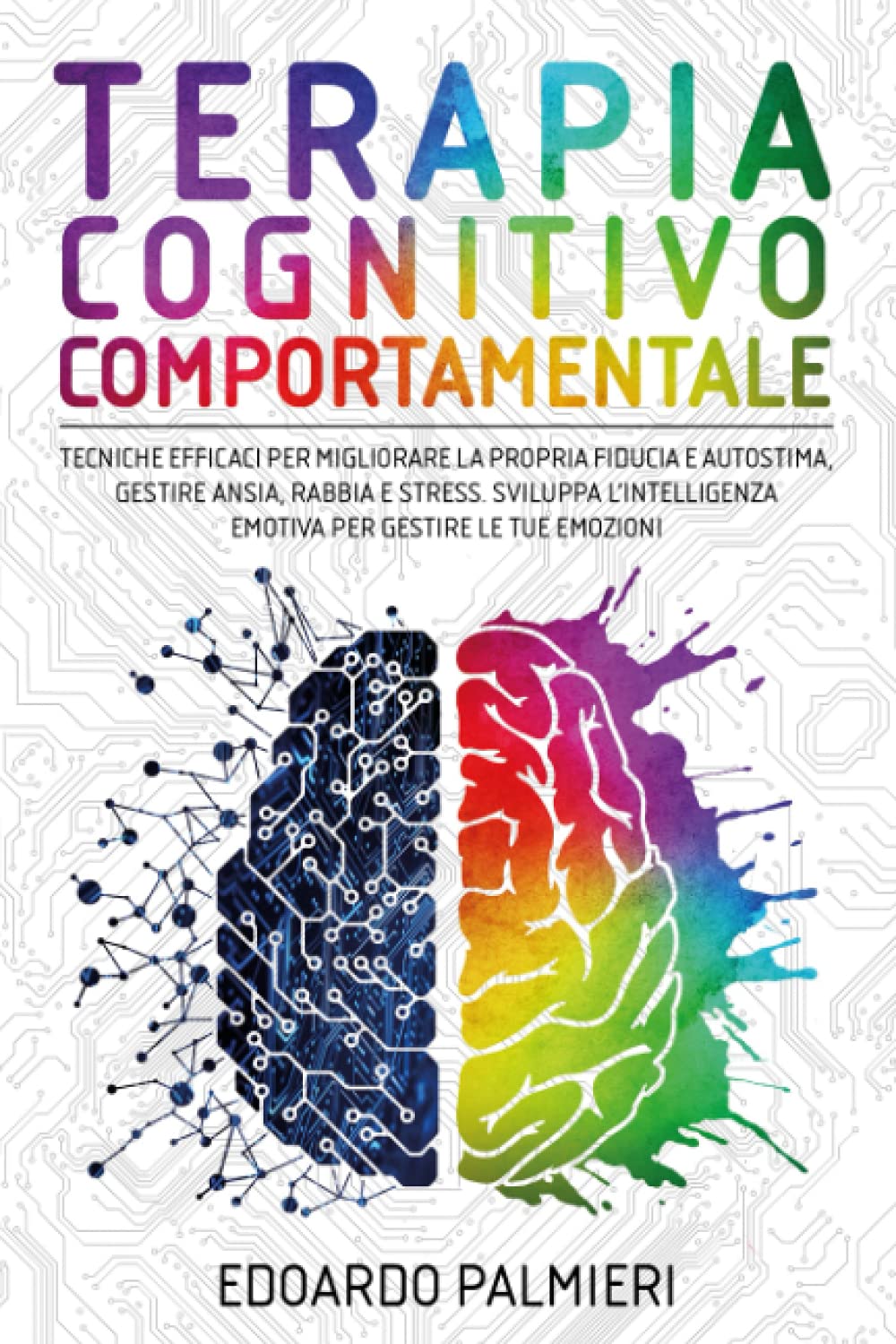 Terapia Cognitivo Comportamentale: Tecniche efficaci per migliorare la propria fiducia e autostima, gestire ansia, rabbia e stress. Sviluppa l’intelligenza emotiva per gestire le tue emozioni book