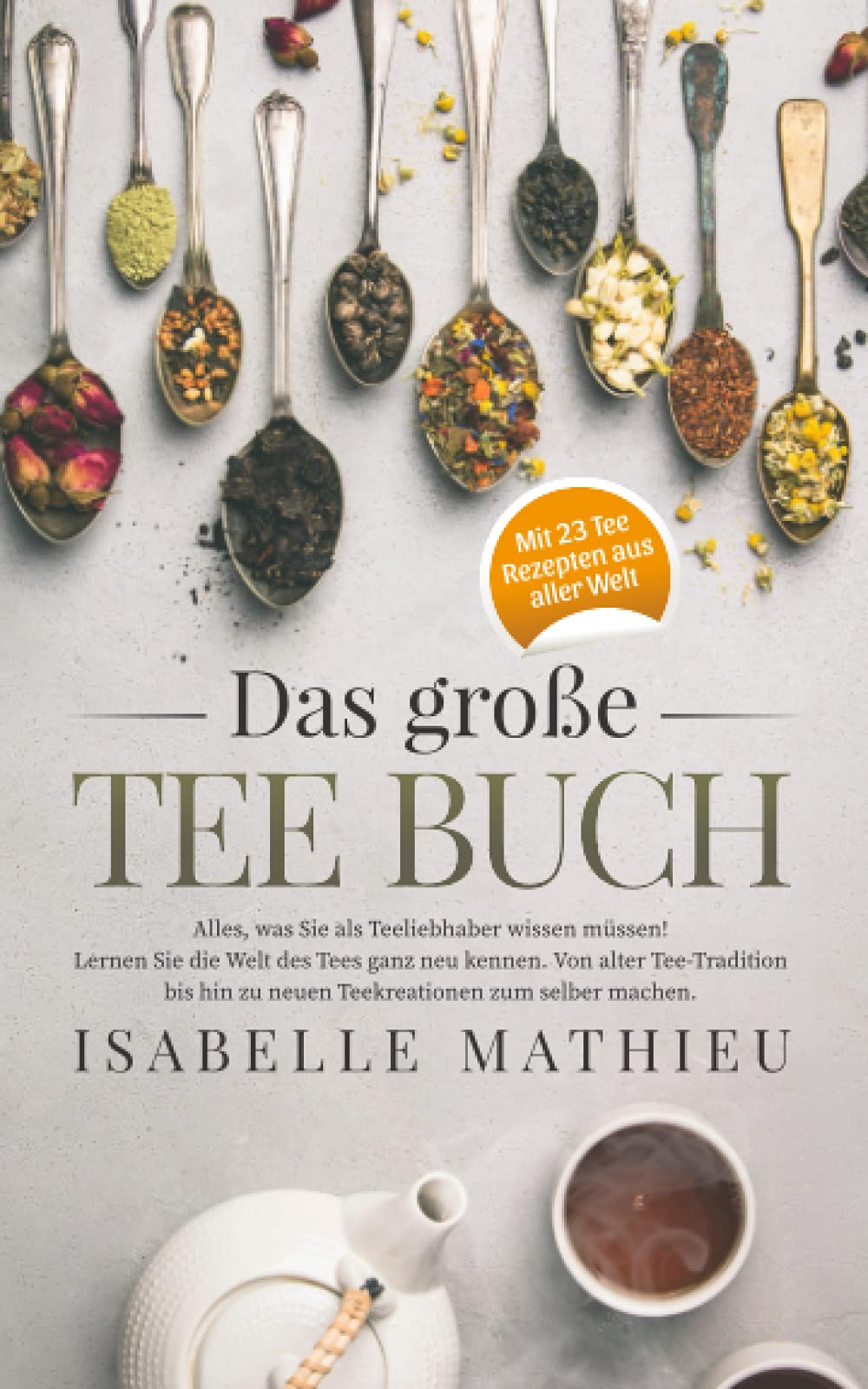 Das große Tee Buch: Alles, was Sie als Teeliebhaber wissen müssen! Lernen Sie die Welt des Tees ganz neu kennen. Von alter Teetradition bis hin zu neuen Teekreationen zum Selbermachen. Cooking & Enjoying