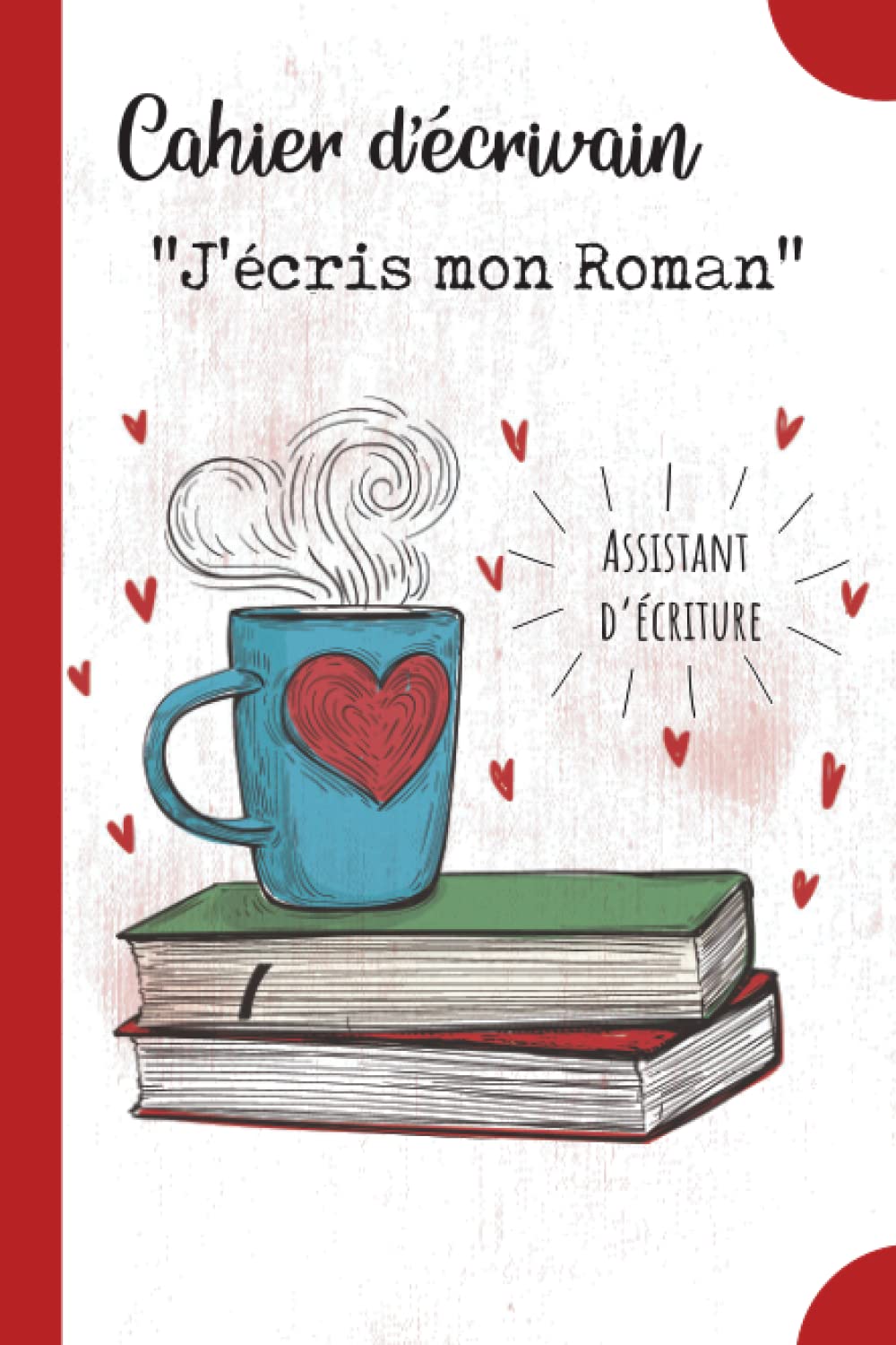 Cahier d’Écrivain – « J’écris mon Roman » Assistant d’écriture: L’outil idéal pour organiser ses idées et écrire facilement un roman passionnant. Ecrire un livre débutant ou confirmé. Film, Art & Culture