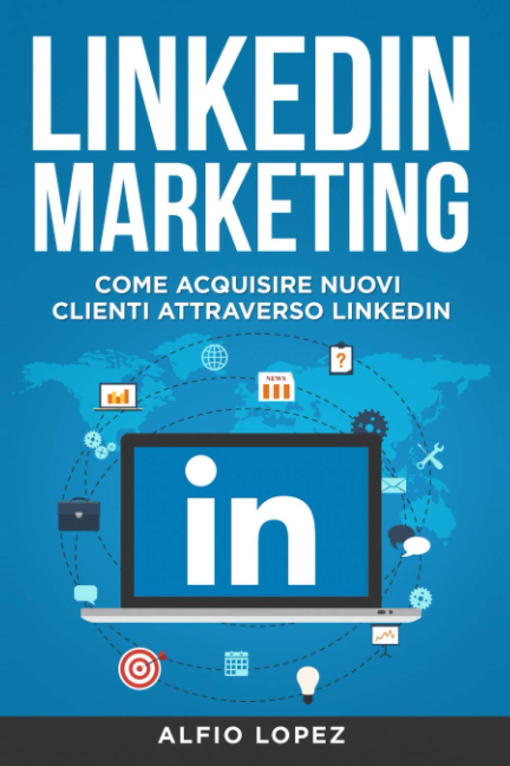 LinkedIn Marketing: La Guida Definitiva per Acquisire Nuovi Clienti Attraverso LinkedIn book