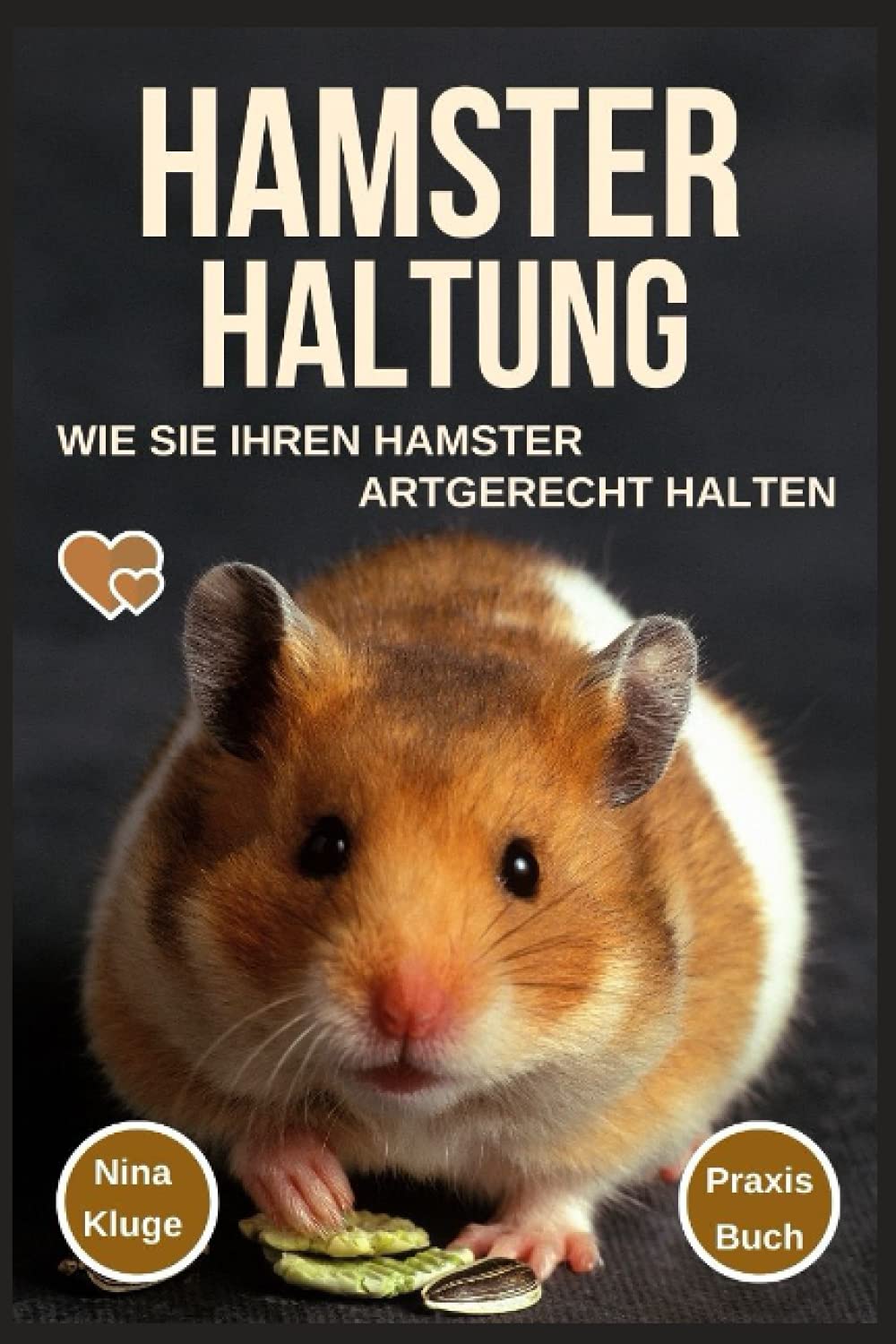 Hamster Haltung: Wie Sie Ihren Hamster Artgerecht halten. Hamsterpflege - Hamsterernährung - Hamstergesundheit - Hamsterarten - Hamsterzähmung - Hamsterverhalten - Gehege - Futter - Praxis-Ratgeber Pets