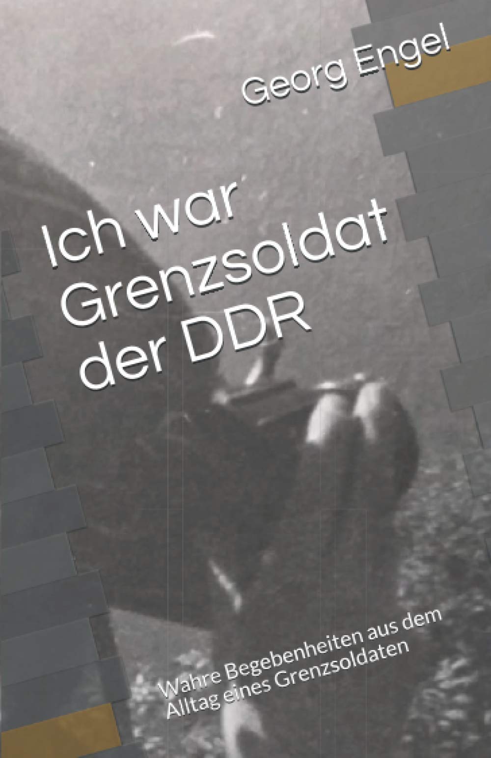 Ich war Grenzsoldat der DDR: Wahre Begebenheiten aus dem Alltag eines Grenzsoldaten Biographies & Memoirs