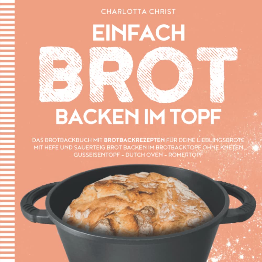 EINFACH BROT BACKEN IM TOPF: Das Brotbackbuch mit Brotbackrezepten für deine Lieblingsbrote - Mit Hefe und Sauerteig Brot backen im Brotbacktopf ohne Kneten - Gusseisentopf, Dutch Oven, Römertopf Science Books