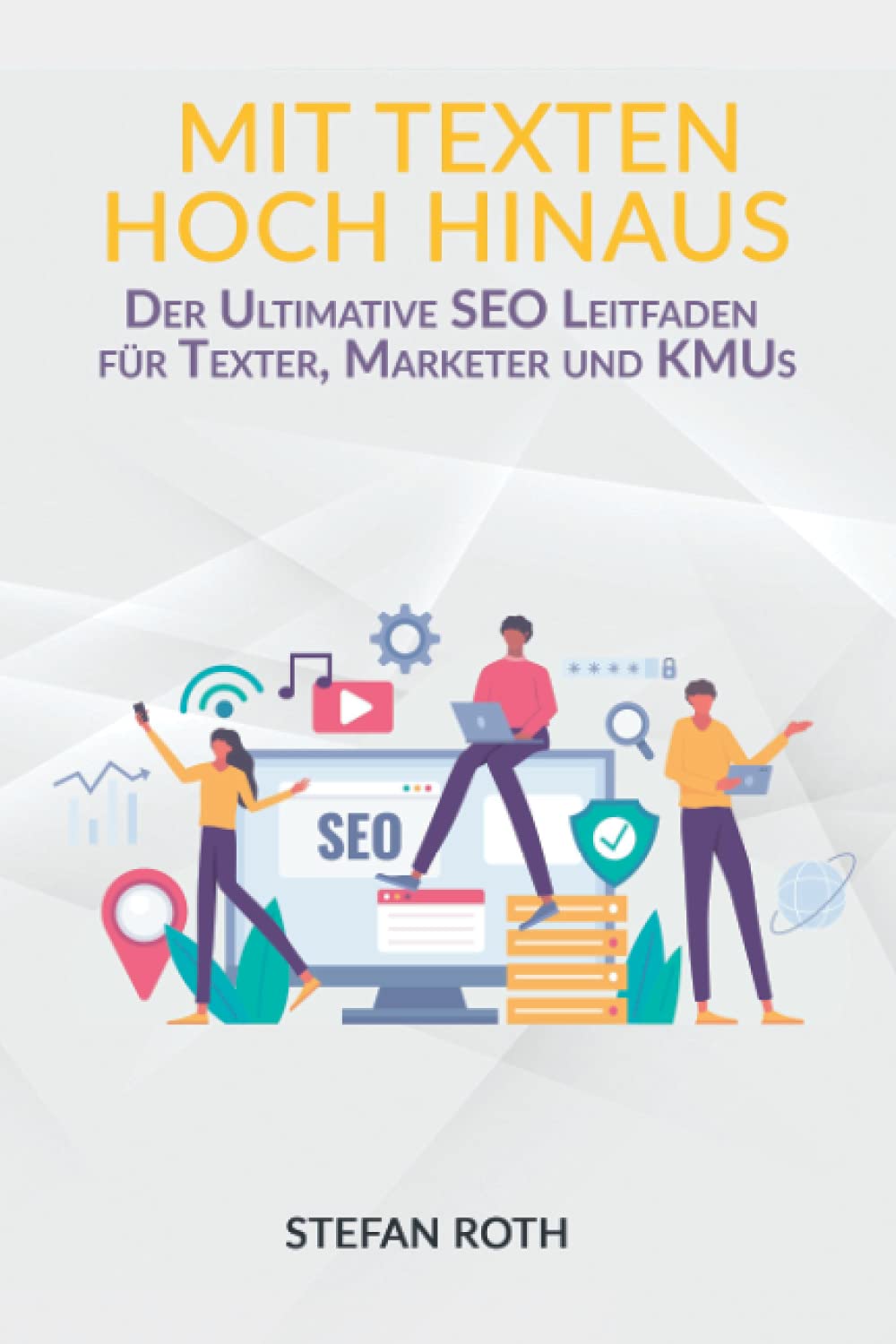 Mit Texten hoch hinaus: So kreieren Sie wirklich SEO-optimierte Inhalte für ein besseres Ranking, mehr Traffic, mehr Sales & mehr Umsatz (Für Texter, Redakteure, Marketer & KMUs) Business, Finance & Career
