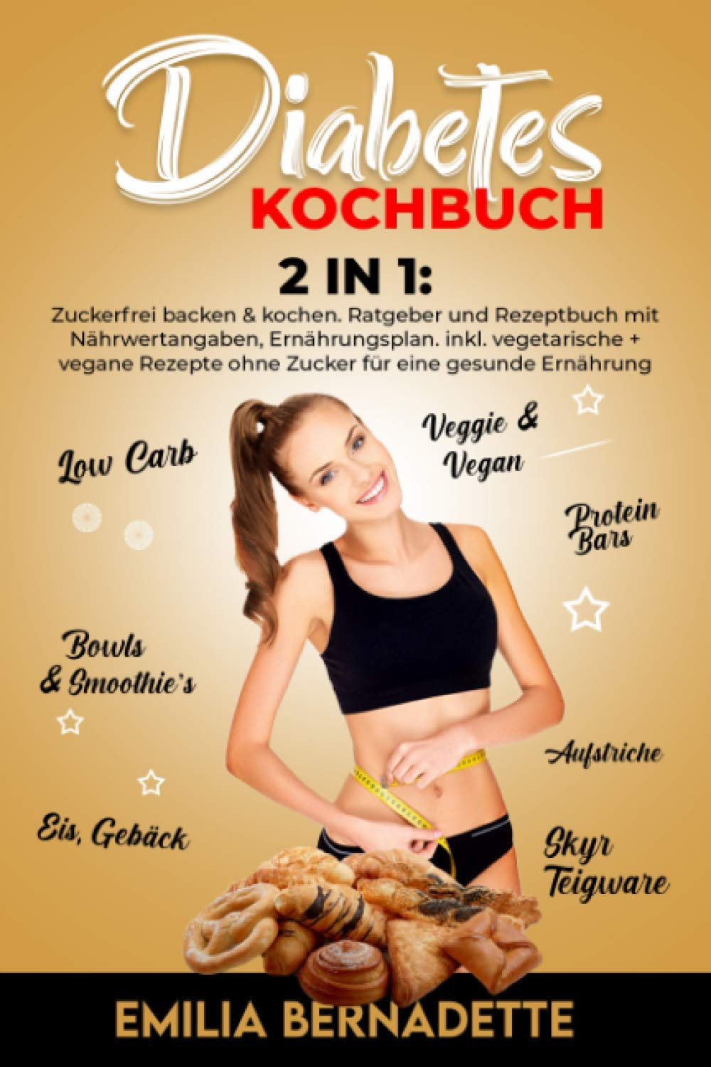 Diabetes Kochbuch: 2 in 1: Zuckerfrei backen & kochen. Ratgeber und Rezeptbuch mit Nährwertangaben, Ernährungsplan. inkl. vegetarische + vegane Rezepte ohne Zucker für eine gesunde Ernährung Health, Nutrition & Fitness