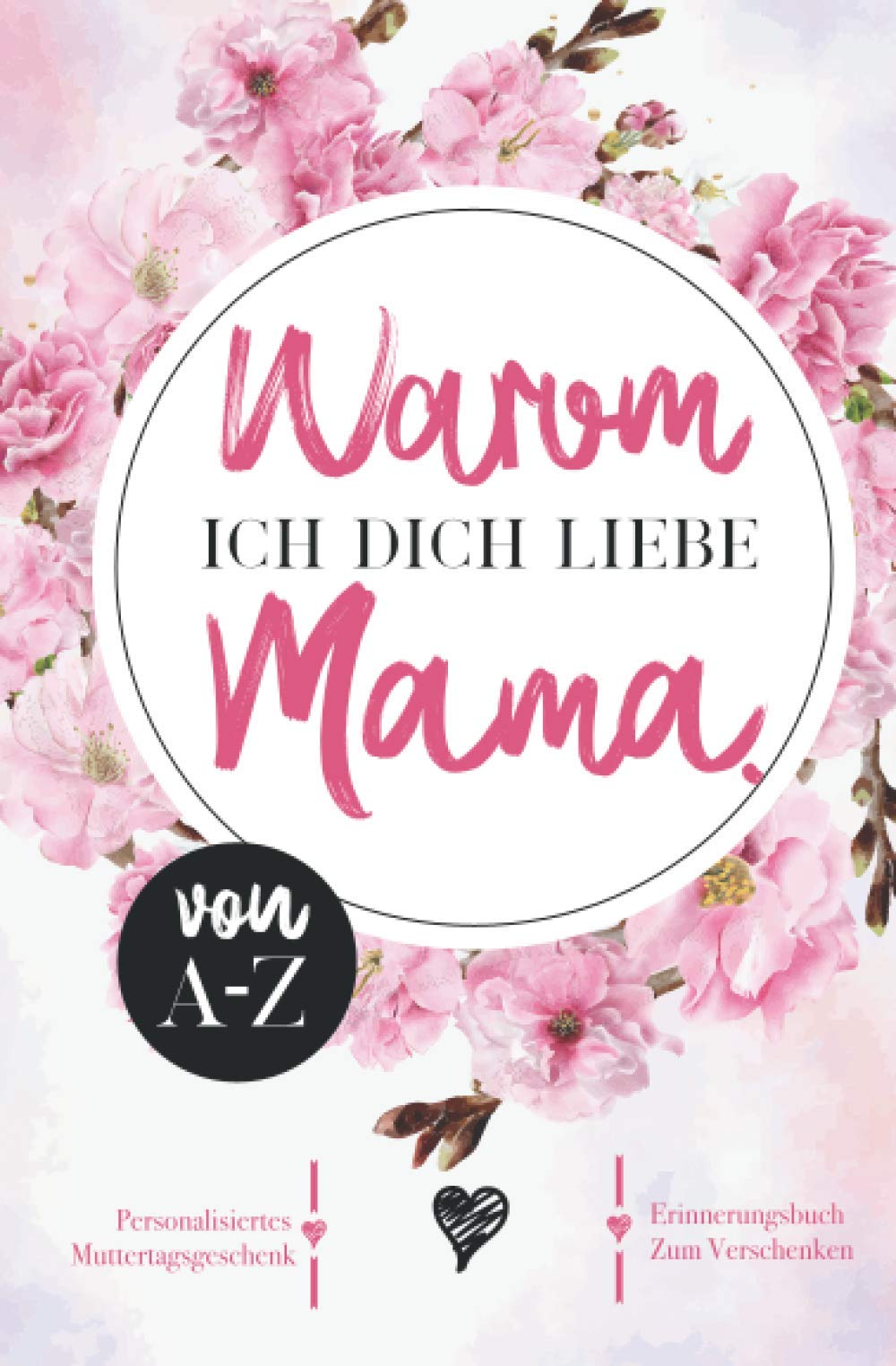 Warum ich dich liebe Mama. Ein Erinnerungsbuch zum verschenken. Ein personalisiertes Muttertagsgeschenk.: Das Buch zum Selbst ausfüllen. Eine ... Geschenk Idee Personalisiert Ausfüllbuch Essays & Short Stories