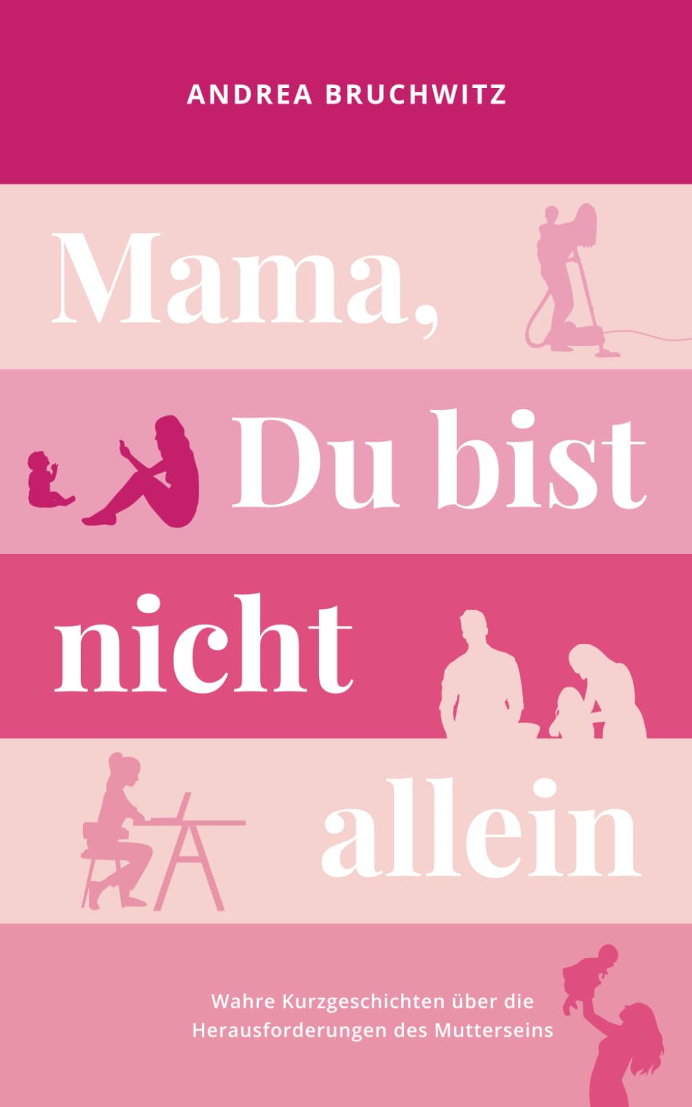 Mama, Du bist nicht allein: Wahre Kurzgeschichten über die Herausforderungen des Mutterseins Essays & Short Stories
