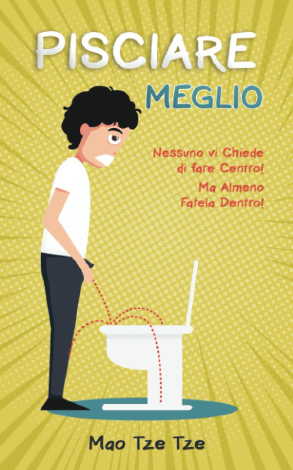 Pisciare Meglio: Nessuno vi Chiede di fare Centro. Ma Almeno Fatela Dentro! book