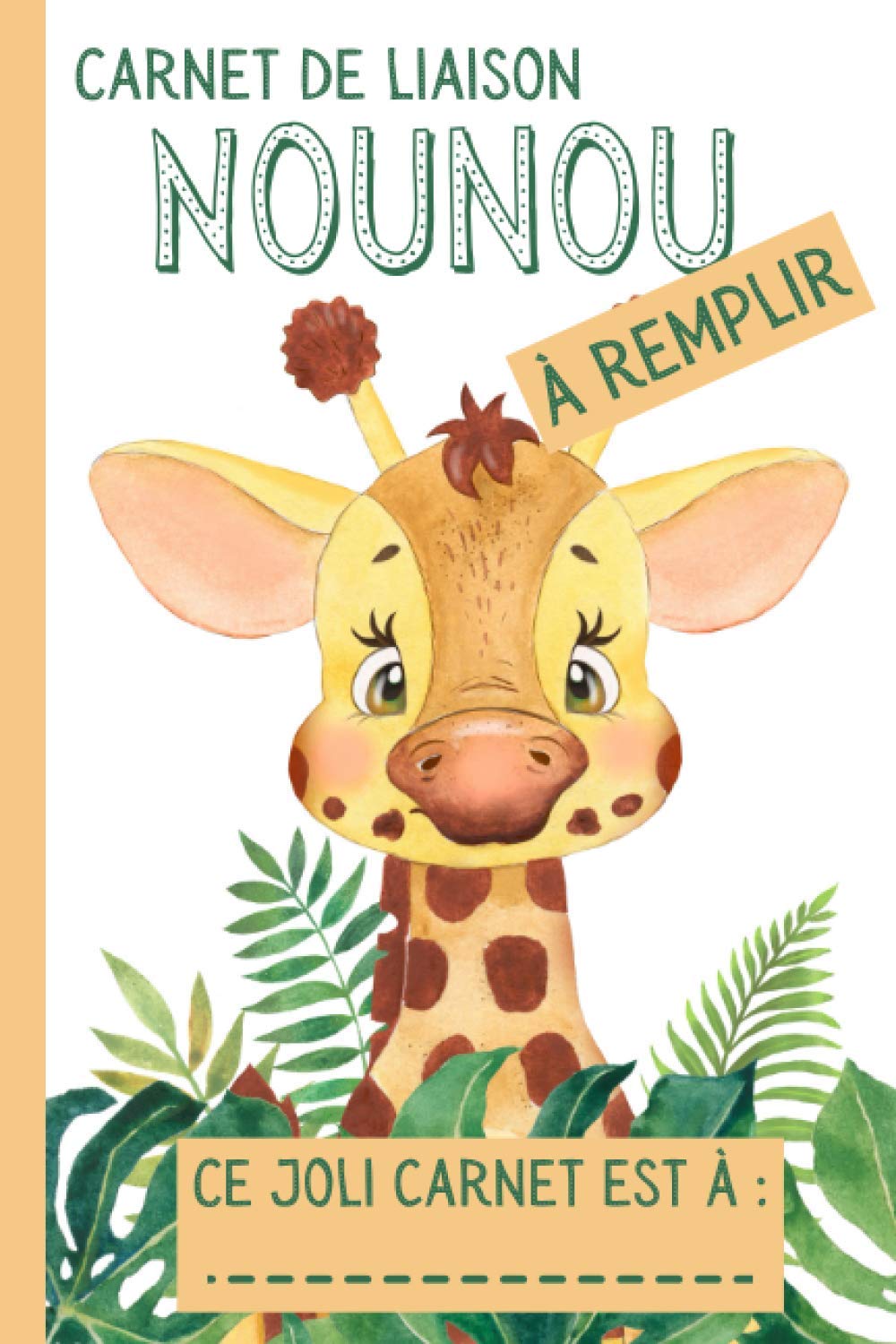 Carnet de Liaison Nounou à remplir: Carnet de Transmission Parents-Nounou pour faciliter la communication sur le suivi de Bébé | Couverture Girafe Parents & Children
