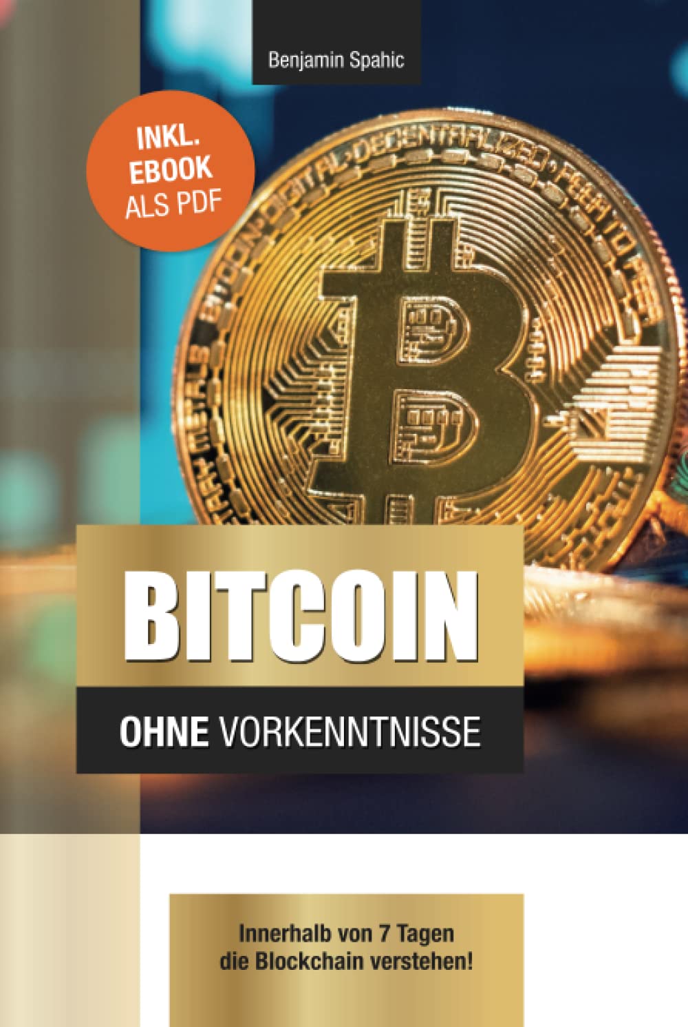 Bitcoin ohne Vorkenntnisse: Innerhalb von 7 Tagen die Blockchain verstehen (Technik ohne Vorkenntnisse) Business, Finance & Career