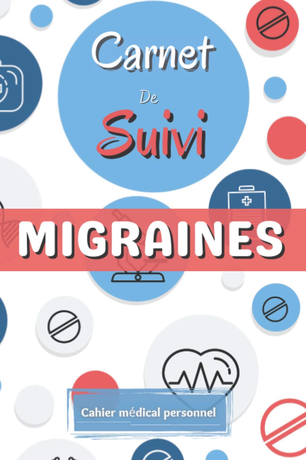 Carnet de suivi Migraines: Cahier pour suivre ses migraines (localisation, causes, intensité, traitements....) | Aide pour migraines chroniques (avec aura ou non) et suivi chez le médecin | 120 pages book