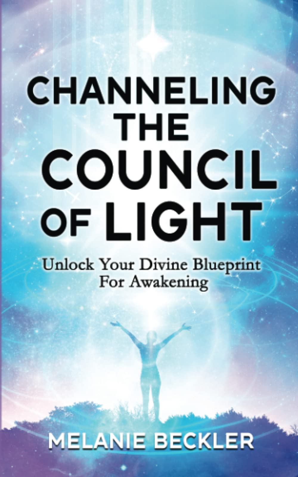Channeling The Council of Light: Unlock Your Divine Blueprint For Awakening book