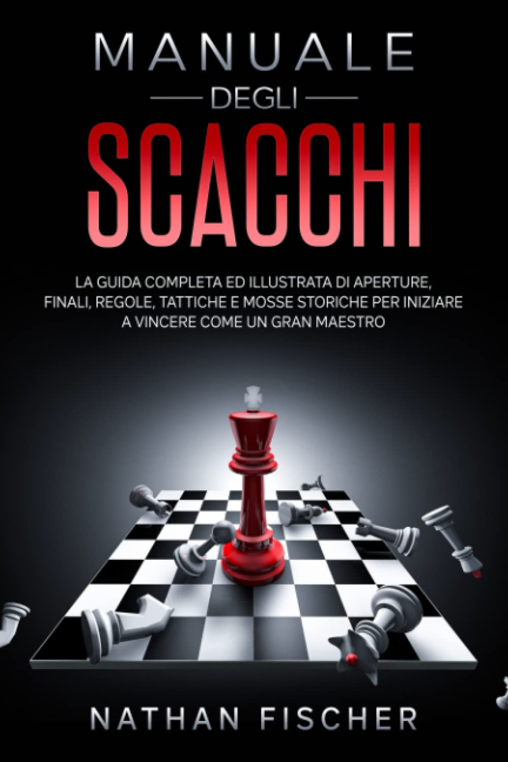 Manuale degli Scacchi: La Guida completa ed illustrata di Aperture, Finali, Regole, Tattiche e Mosse storiche per iniziare a Vincere come un Gran Maestro Leisure & Fun