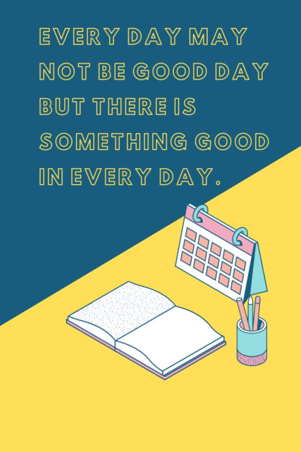 every day may not be good day but there is something good in every day.: inspirational journal-diary-notebook for men-women-students , gifts for girls ,boys,women and men (lined journal to write in) Essays & Short Stories