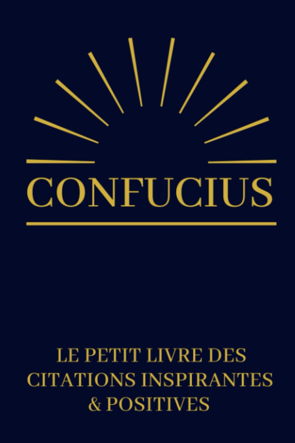 Confucius Le Petit Livre Des Citations Inspirantes & Positives: 220 Pensées Philosophiques | Livre à Offrir | Cadeau Original Anniversaire, Noël, Mariage, Saint-Valentin Philosophy