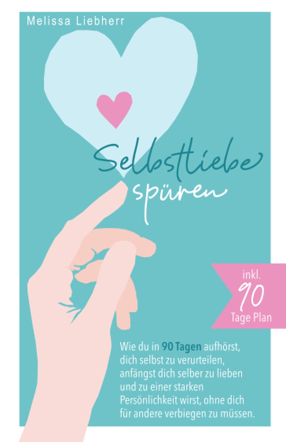 Selbstliebe spüren: Wie du in 90 Tagen aufhörst, dich selbst zu verurteilen, anfängst dich selber zu lieben und zu einer starken Persönlichkeit wirst ohne dich für andere verbiegen zu müssen! Business, Finance & Career