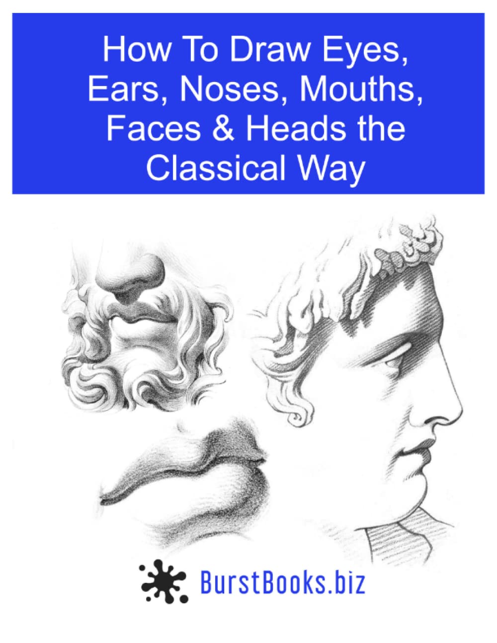How To Draw Eyes, Ears, Noses, Mouths, Faces & Heads the Classical Way Film, Art & Culture