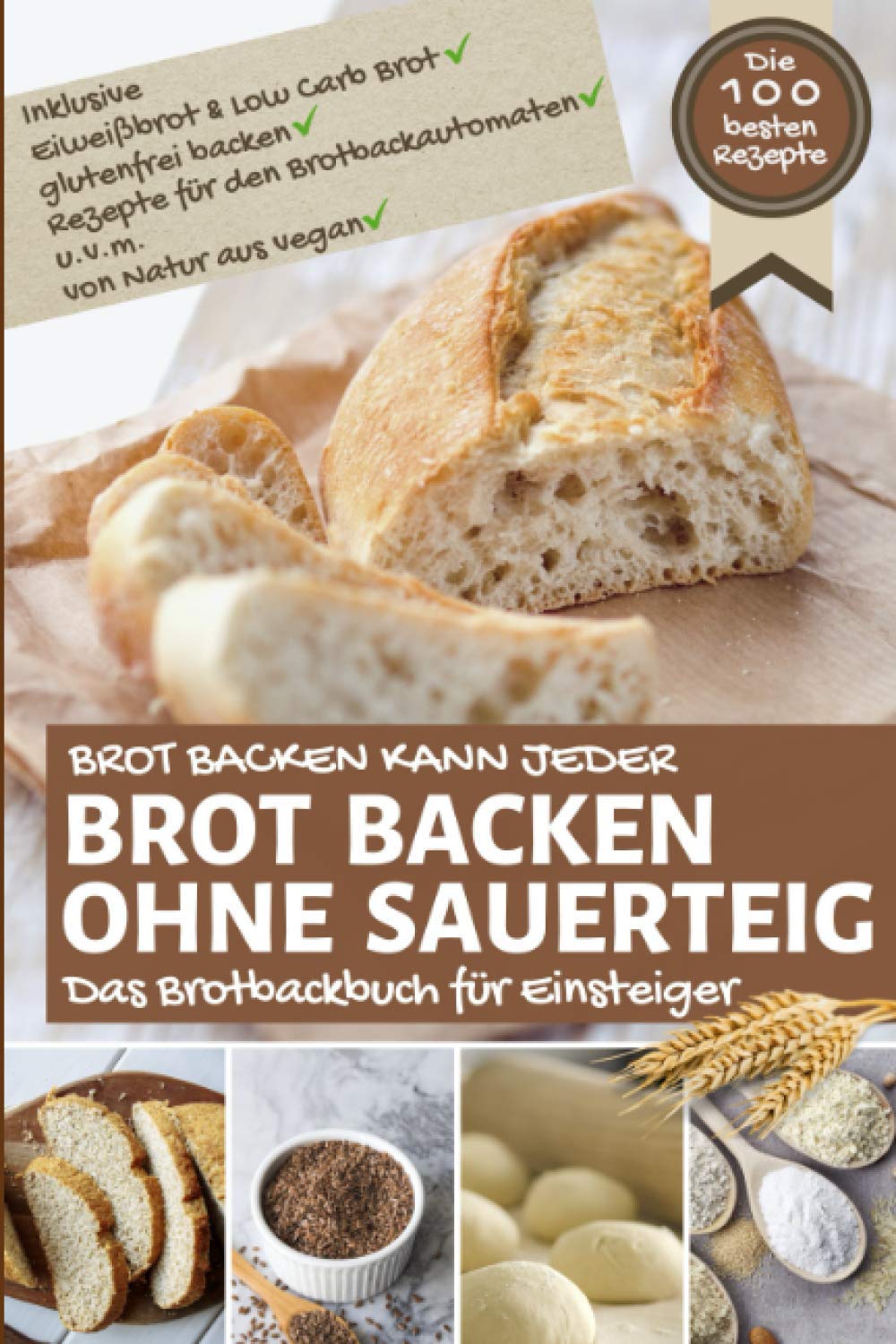 Brot backen kann jeder - BROT BACKEN OHNE SAUERTEIG: Das Brotbackbuch für Einsteiger inkl. Eiweißbrot & Low Carb Brot, glutenfrei backen, Rezepte für ... Natur aus vegan (Backen - die besten Rezepte) Cooking & Enjoying