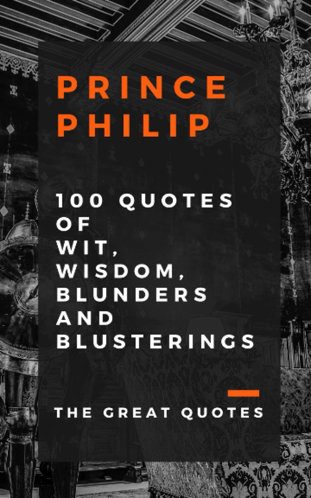 Prince Philip 100 Quotes of Wit, Wisdom, Blunders and Blusterings Biographies & Memoirs