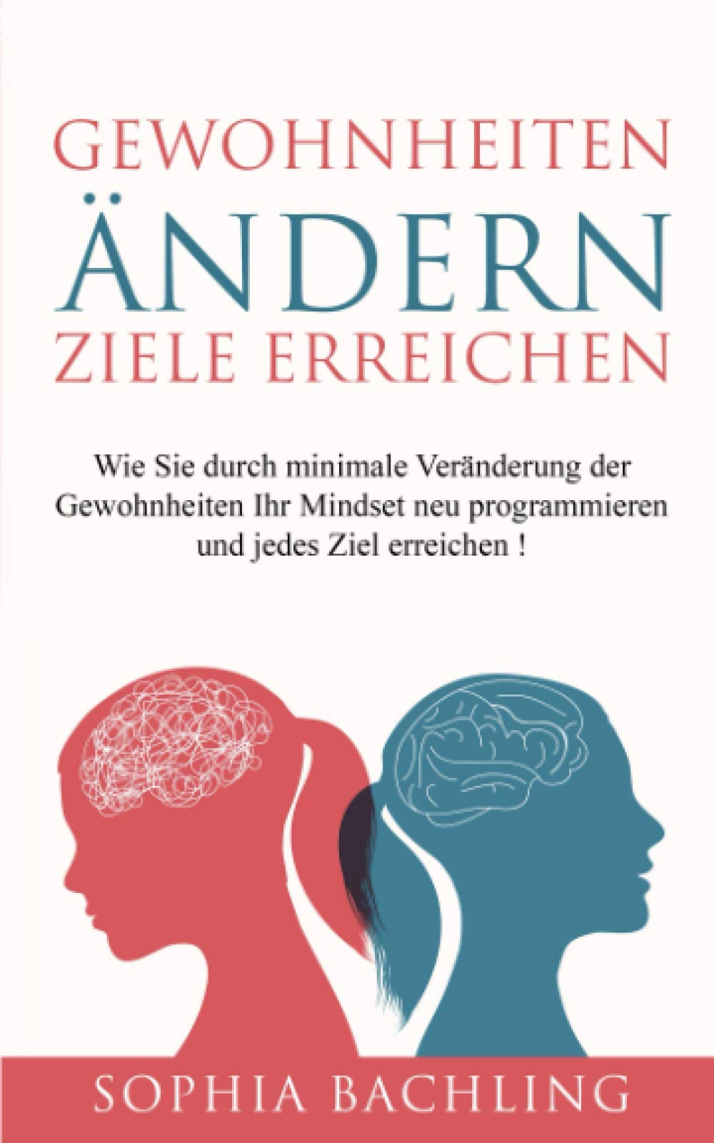 Gewohnheiten ändern *Ziele erreichen*: Wie Sie durch minimale Veränderung der Gewohnheiten Ihr Mindset neu programmieren und jedes Ziel erreichen! Business, Finance & Career