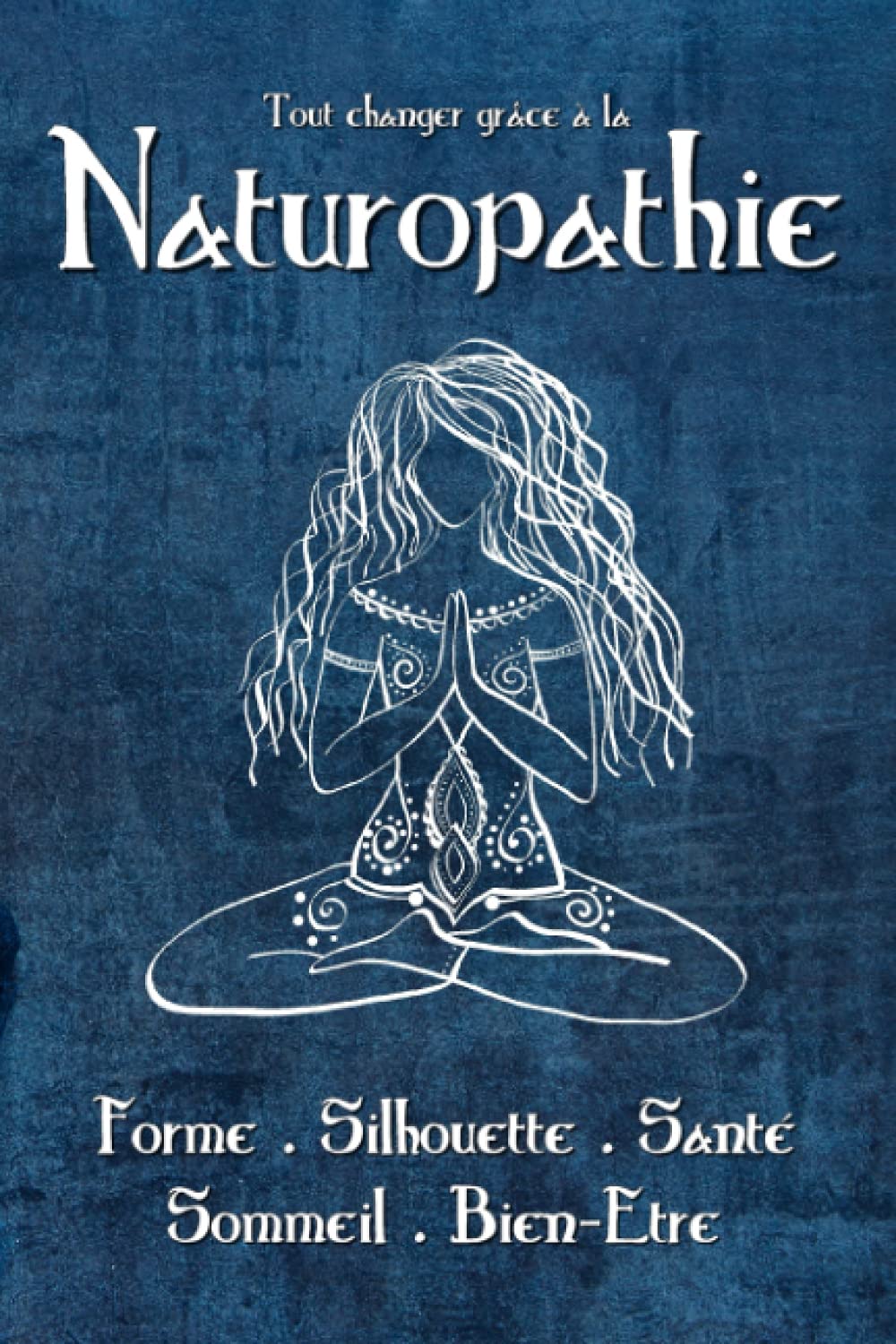 Tout changer grâce à la Naturopathie: Forme, silhouette, santé, sommeil, bien-être book