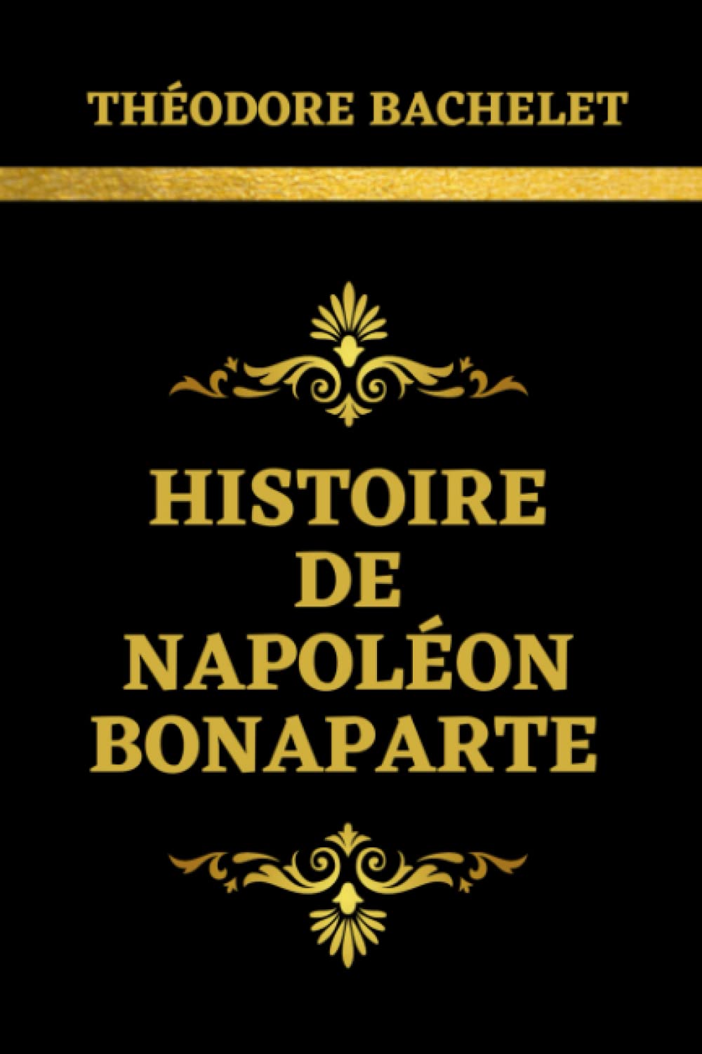 Histoire de Napoléon Bonaparte: Édition Spéciale Commémorations du Bicentenaire de sa Mort (5 mai 1821) Politics & History