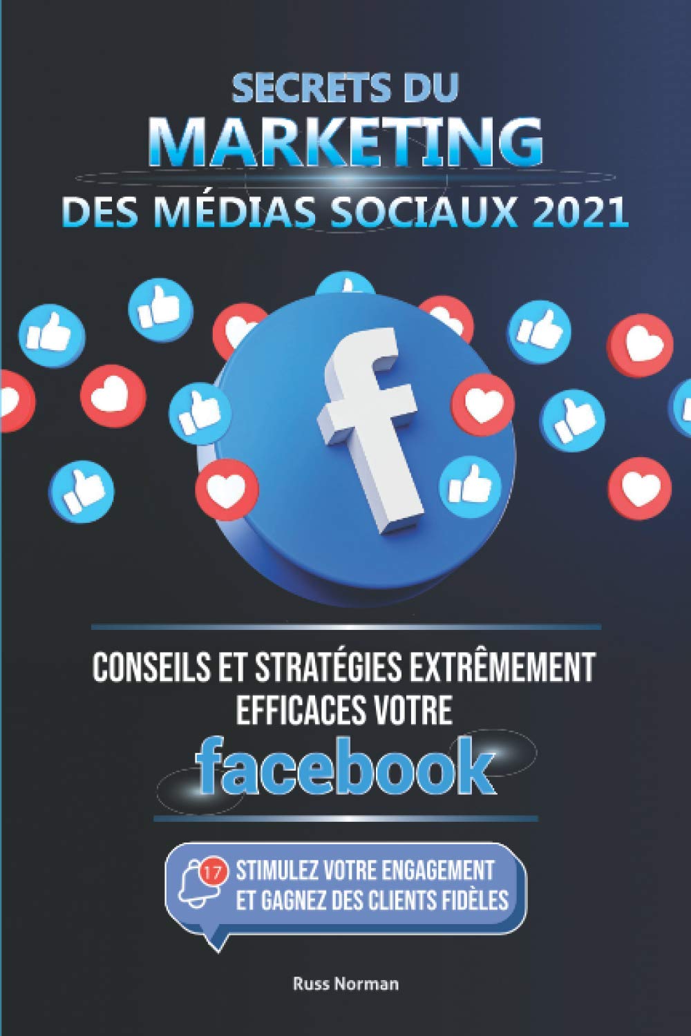 Secrets du Marketing des Médias Sociaux 2021: Conseils et Stratégies Extrêmement Efficaces votre Facebook (Stimulez votre Engagement et Gagnez des Clients Fidèles) Business, Finance & Career