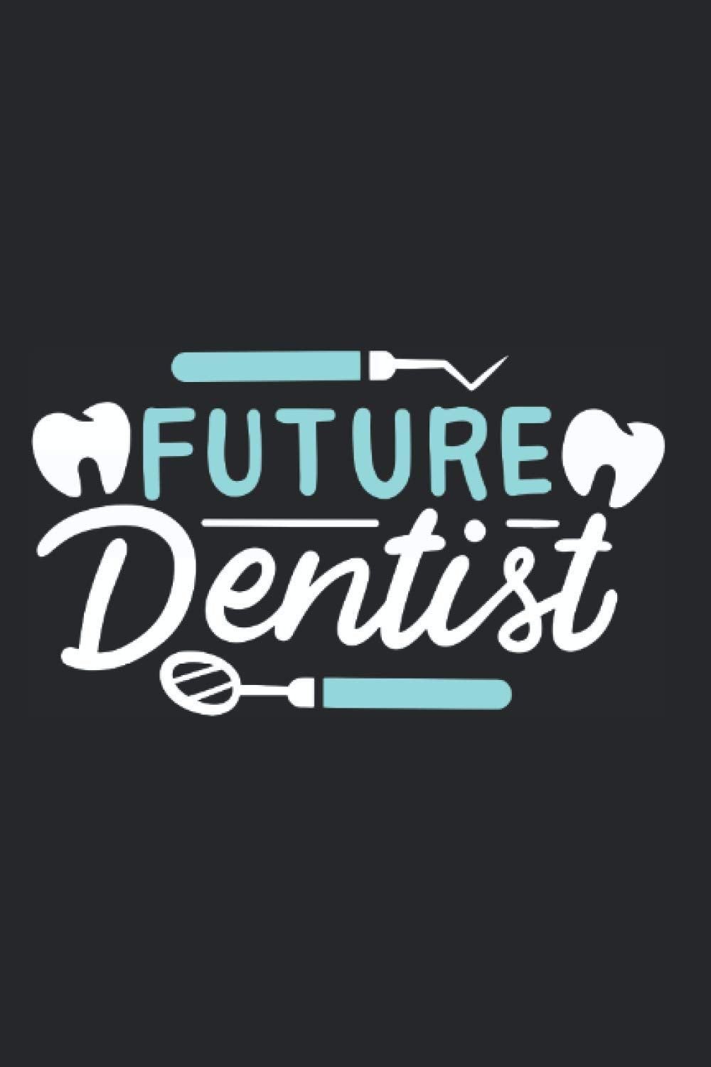Future Dentist: Notizbuch für Zahnarzt Zahnmedizin Studium Student Examen Notizen Planer Tagebuch (Liniert, 15 x 23 cm, 120 Linierte Seiten, 6" x 9") Lustige Sprüche Für Angehende Zahnärzte Medicine