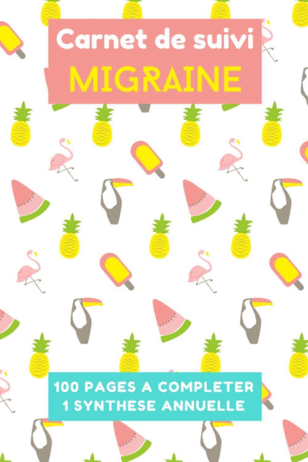 Carnet de suivi Migraine, 100 pages à compléter, 1 synthèse annuelle: journal à remplir pour maux de tête chroniques et suivi médical, tracker de localisation, causes, douleur, médicaments... book