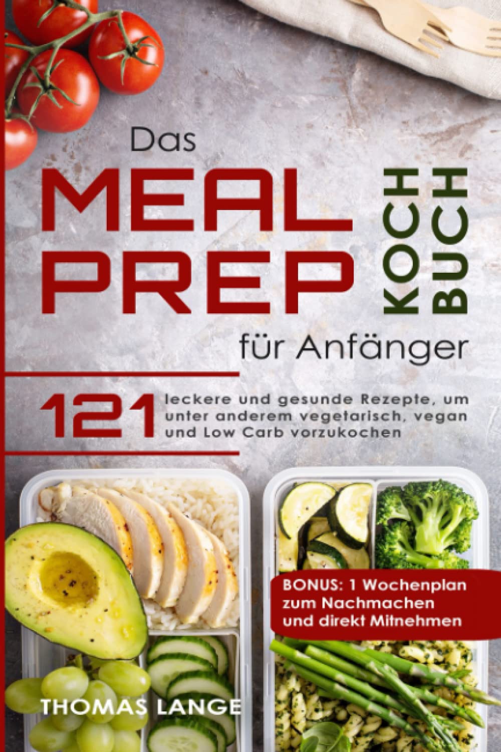 Das Meal Prep Kochbuch für Anfänger: 121 leckere und gesunde Rezepte, um unter anderem vegetarisch, vegan und Low Carb vorzukochen. BONUS: 1 Wochenplan zum Nachmachen und direkt Mitnehmen Medicine