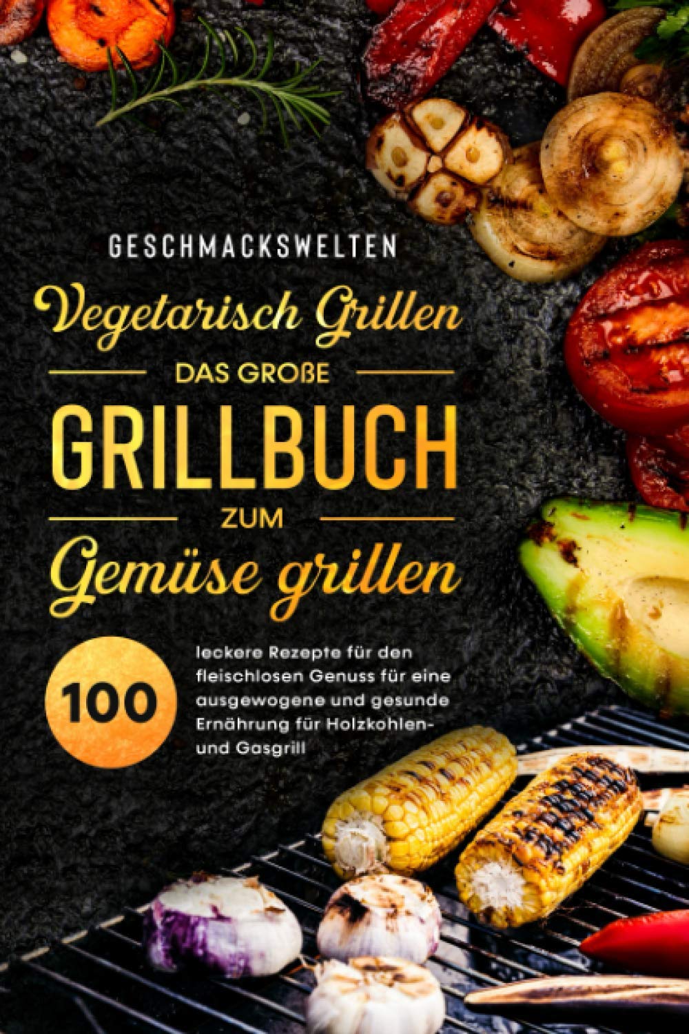 Vegetarisch Grillen - das große Grillbuch zum Gemüse grillen!: 100 leckere Rezepte für den fleischlosen Genuss für eine ausgewogene und gesunde Ernährung für Holzkohlen- und Gasgrill Science Books