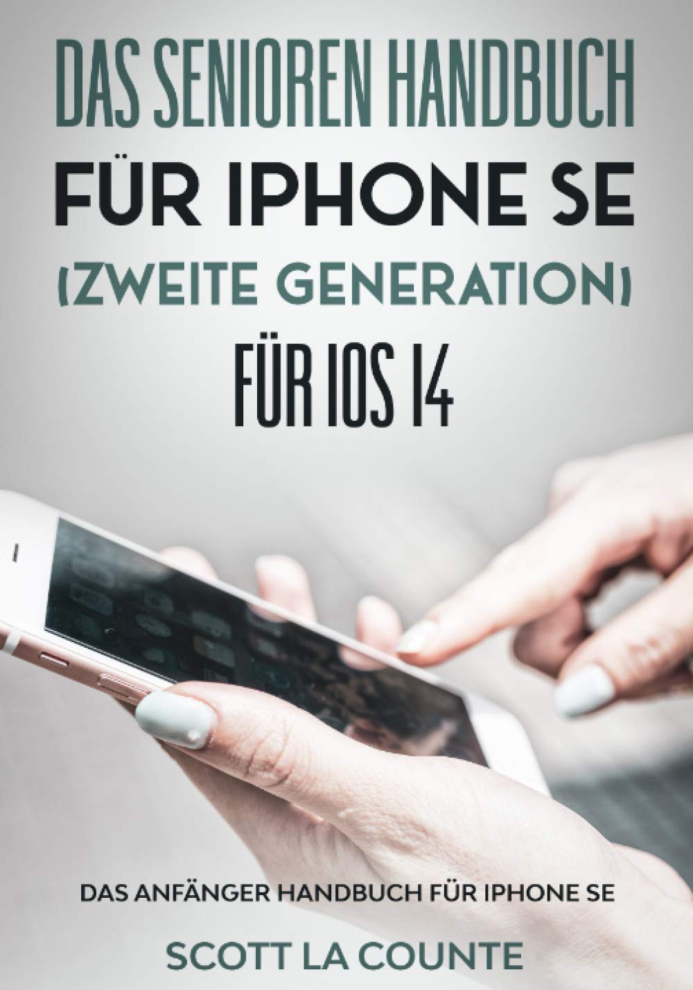 Das Senioren handbuch für Iphone SE (Zweite Generation) Für IOS 14: Das Anfänger Handbuch Für Iphone Se Computer Science