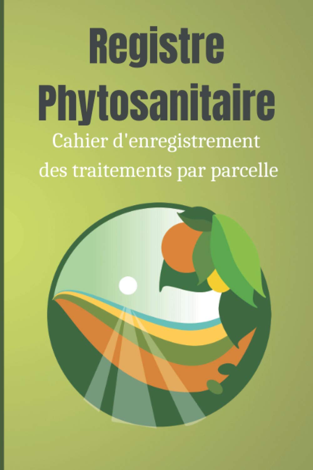 Registre phytosanitaire: Cahier d'enregistrement des traitements phytosanitaires par parcelle pour exploitant agricole. Business, Finance & Career