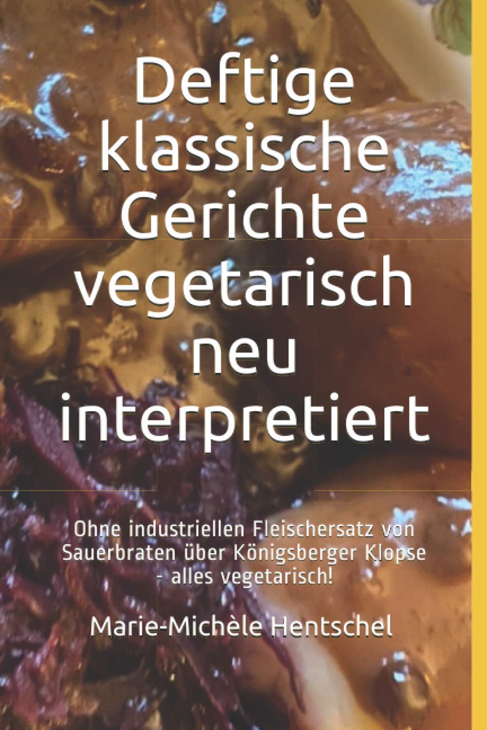 Deftige klassische Gerichte vegetarisch neu interpretiert: Ohne industriellen Fleischersatz von Sauerbraten über Königsberger Klopse - alles vegetarisch! Leisure, Home & Garden