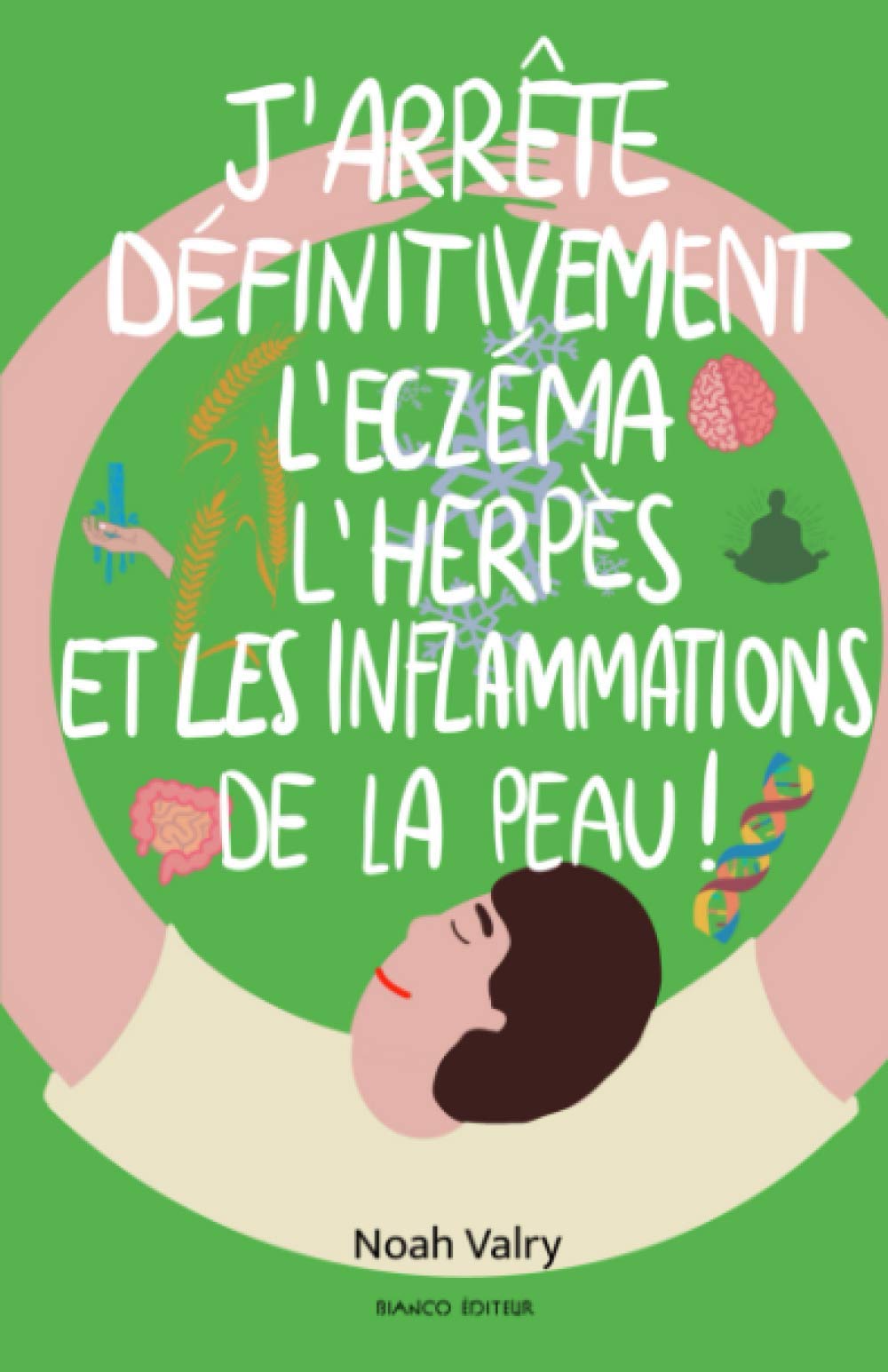 J’arrête définitivement l’eczéma, l’herpès, et les inflammations de la peau!: Avec des méthodes saines, naturelles et gratuites. book