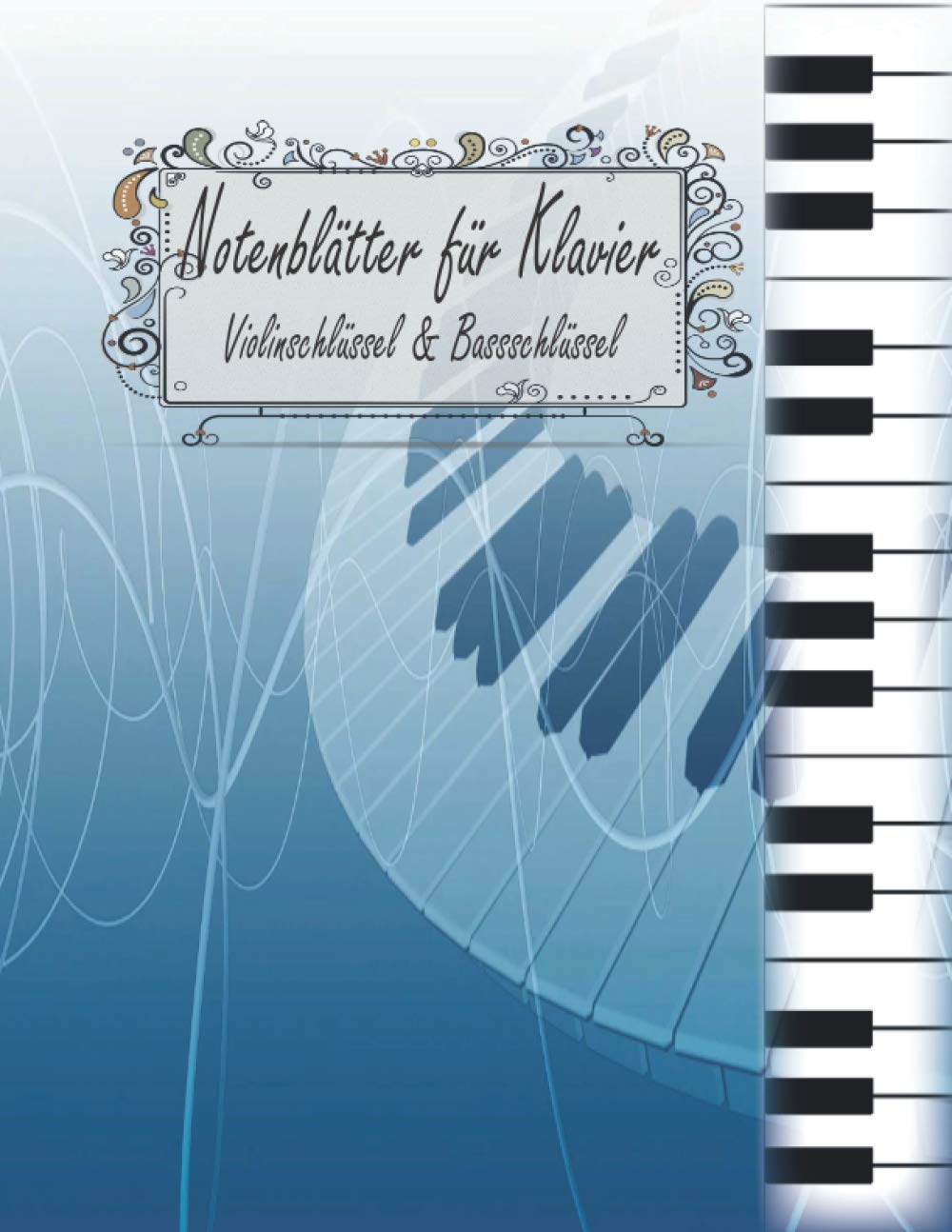 Notenblätter für Klavier Violinschlüssel & Bassschlüssel: Klavier Tabulaturen Notebook | Notenheft leer Klavier | Große Lineatur Musik Schreibheft | ... und Fortgeschrittene | Klavier Kreativität Arts & Music