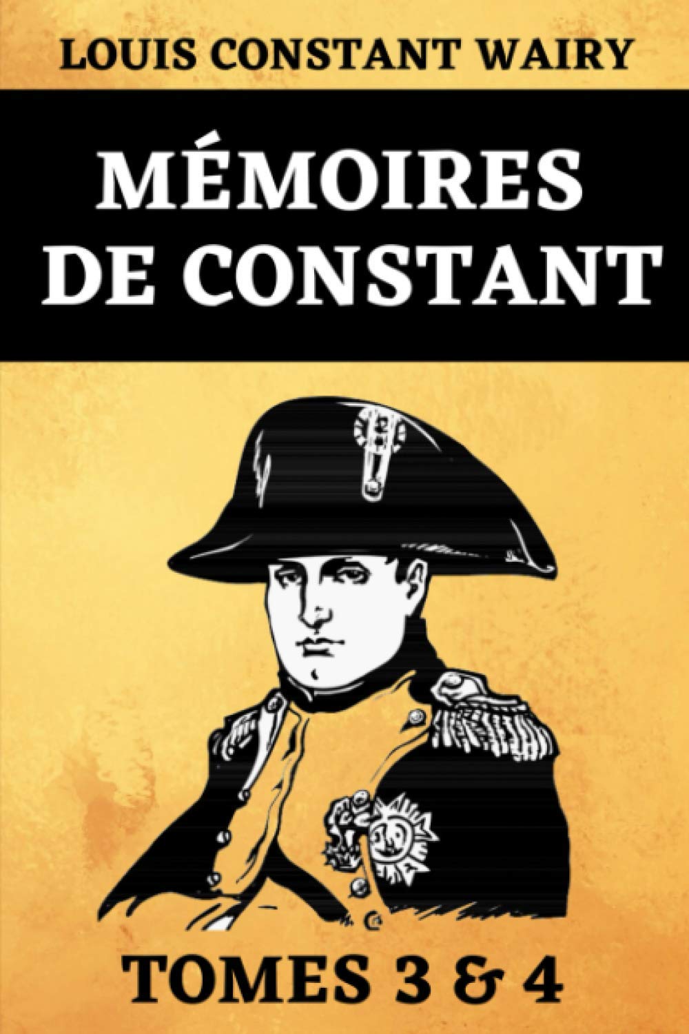 Mémoires de Constant Tomes 3 & 4: Premier Valet de Chambre de l'Empereur, sur la Vie Privée de Napoléon, sa Famille et sa Cour | Édition Spéciale Bicentenaire de la Mort de Napoléon Bonaparte book